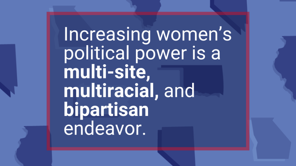 Rethinking Women's Political Power: Increasing women’s political power is a multi-site, multiracial, and bipartisan endeavor. 